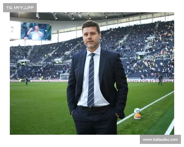 波切蒂诺为何选择热刺执教背后的深层原因与动机分析